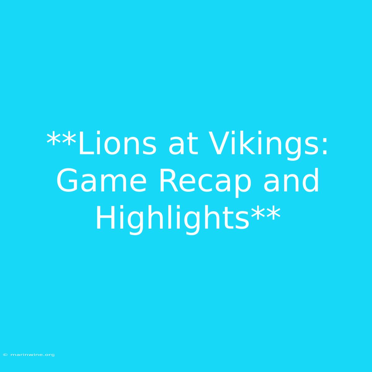 **Lions At Vikings: Game Recap And Highlights**