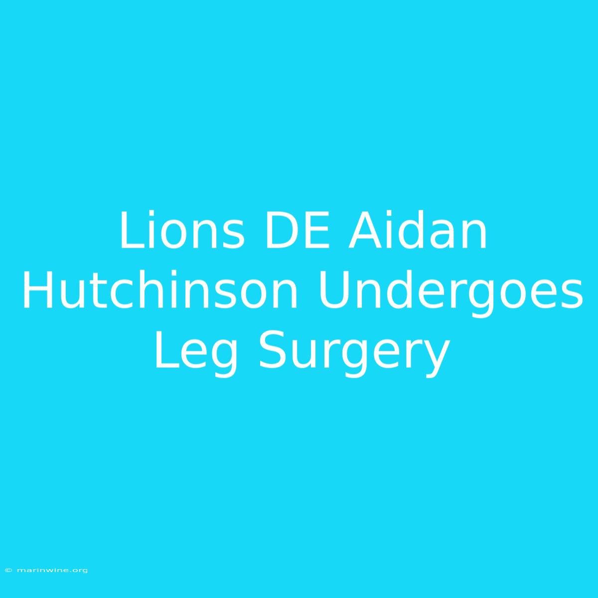 Lions DE Aidan Hutchinson Undergoes Leg Surgery