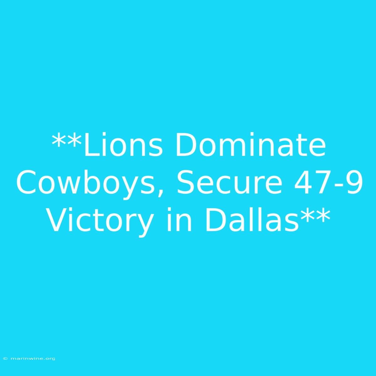 **Lions Dominate Cowboys, Secure 47-9 Victory In Dallas**