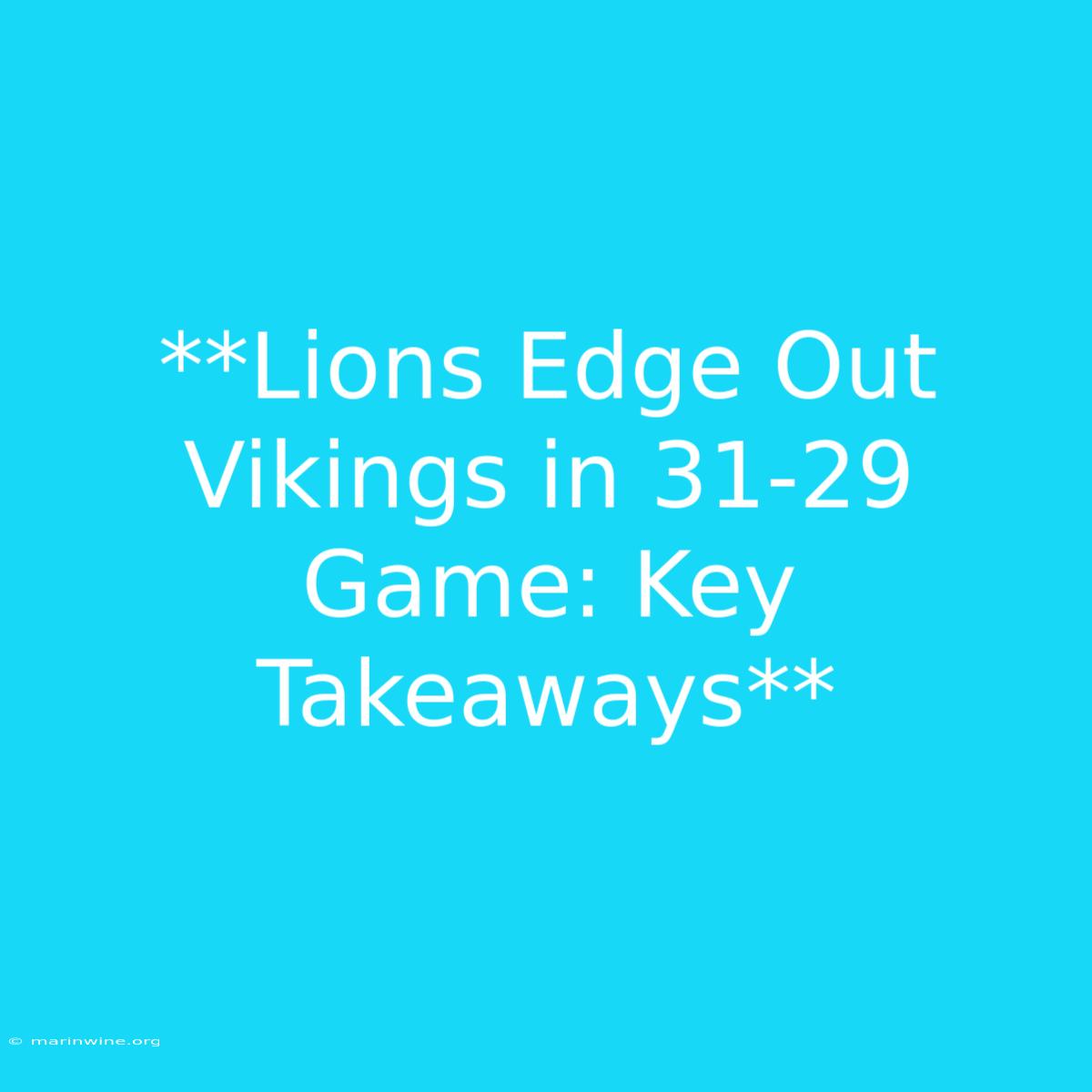 **Lions Edge Out Vikings In 31-29 Game: Key Takeaways** 