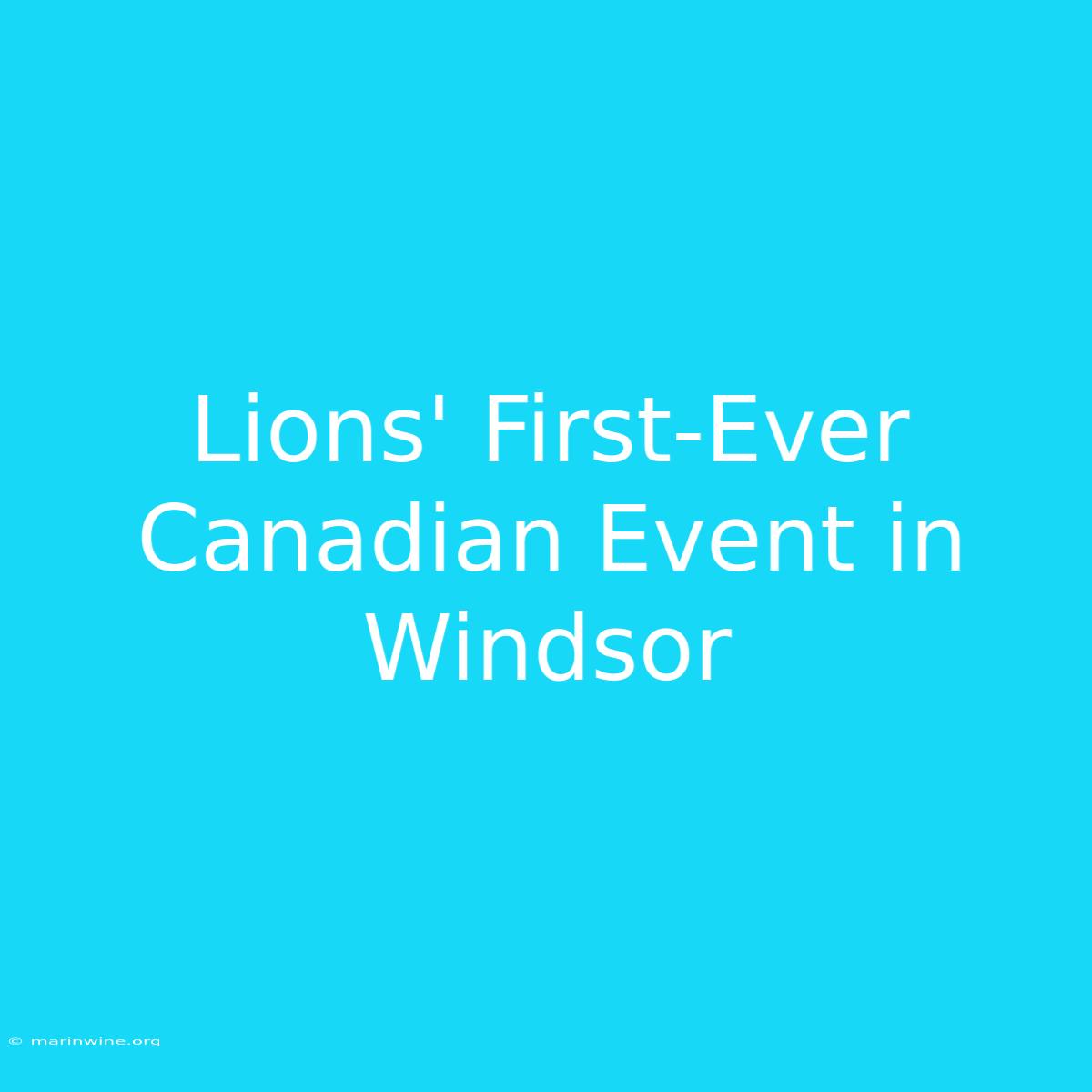 Lions' First-Ever Canadian Event In Windsor