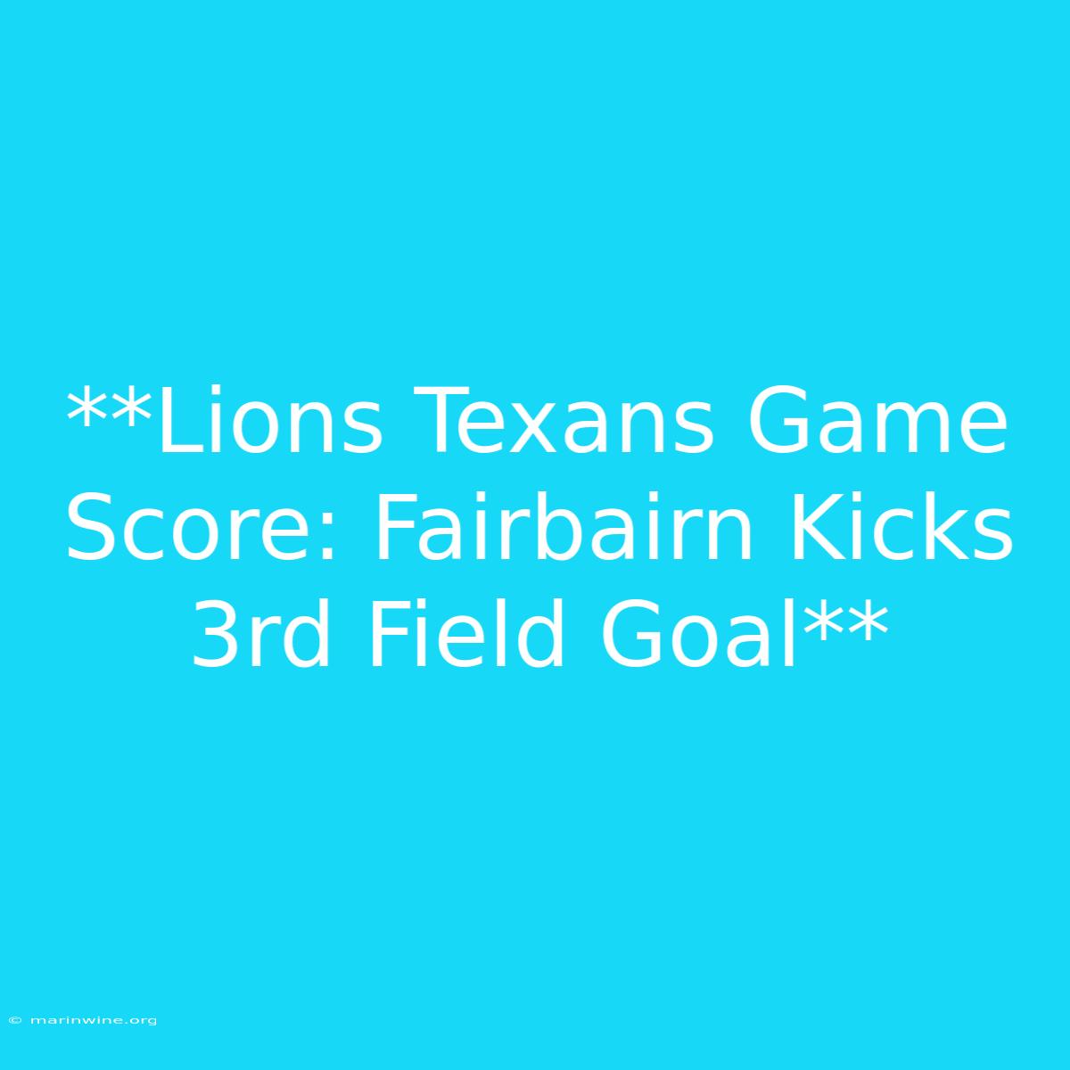 **Lions Texans Game Score: Fairbairn Kicks 3rd Field Goal** 