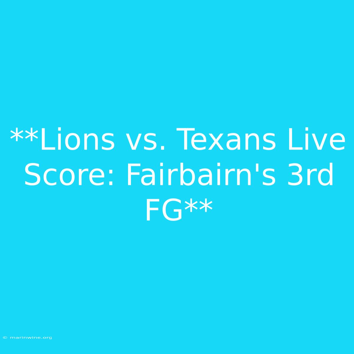 **Lions Vs. Texans Live Score: Fairbairn's 3rd FG** 