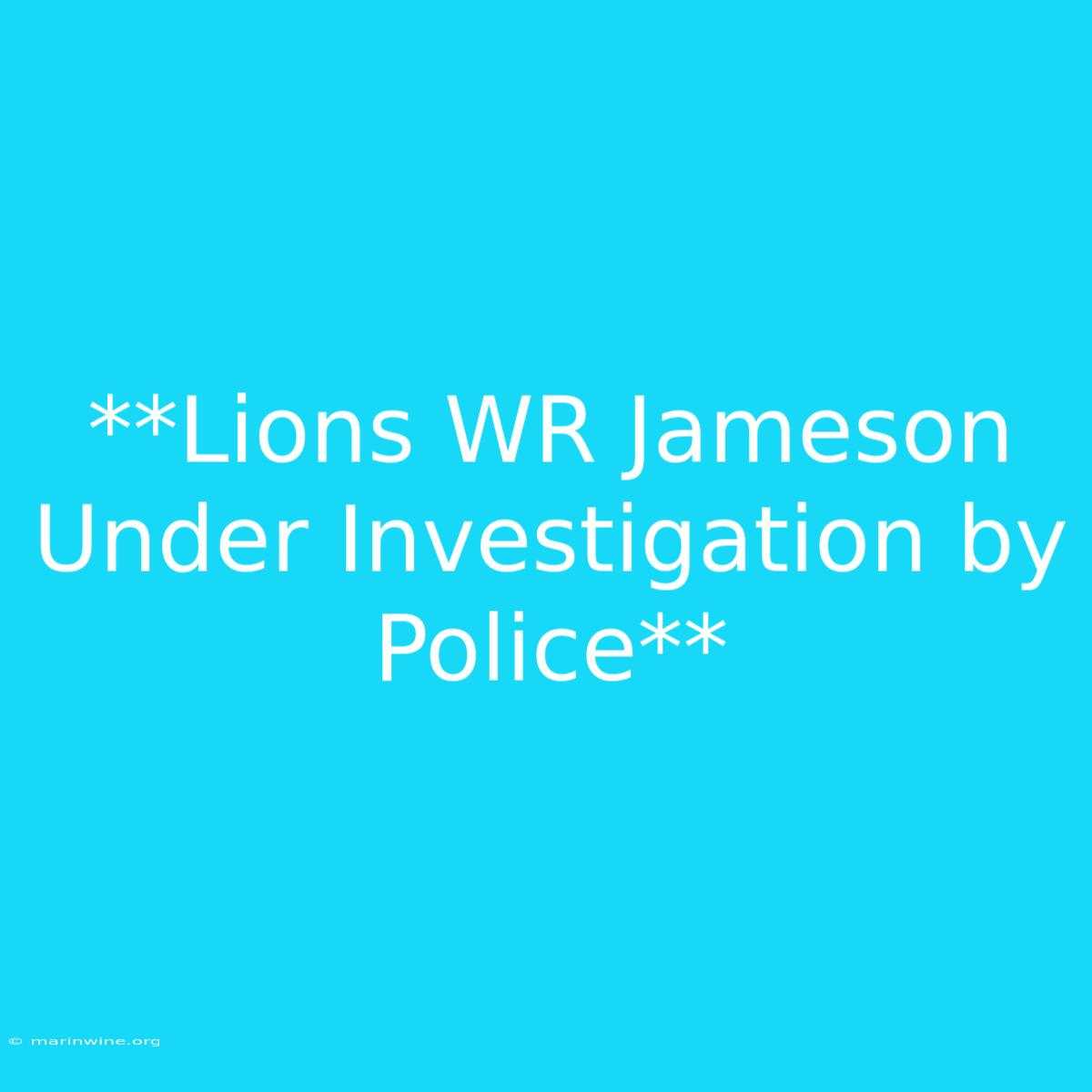 **Lions WR Jameson Under Investigation By Police**