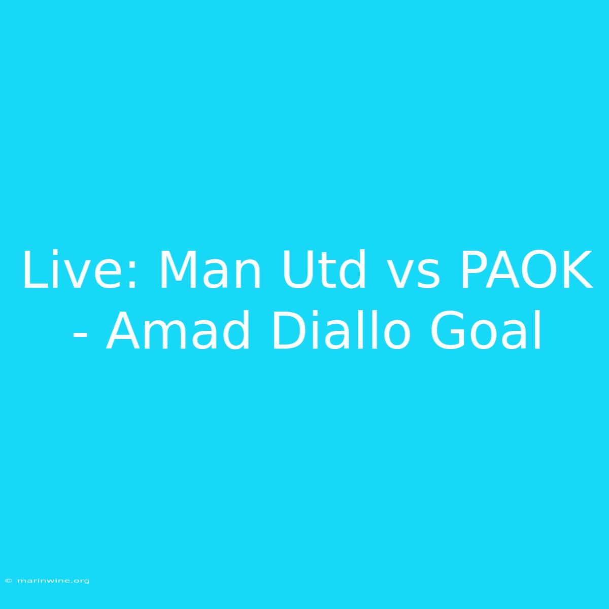 Live: Man Utd Vs PAOK - Amad Diallo Goal 