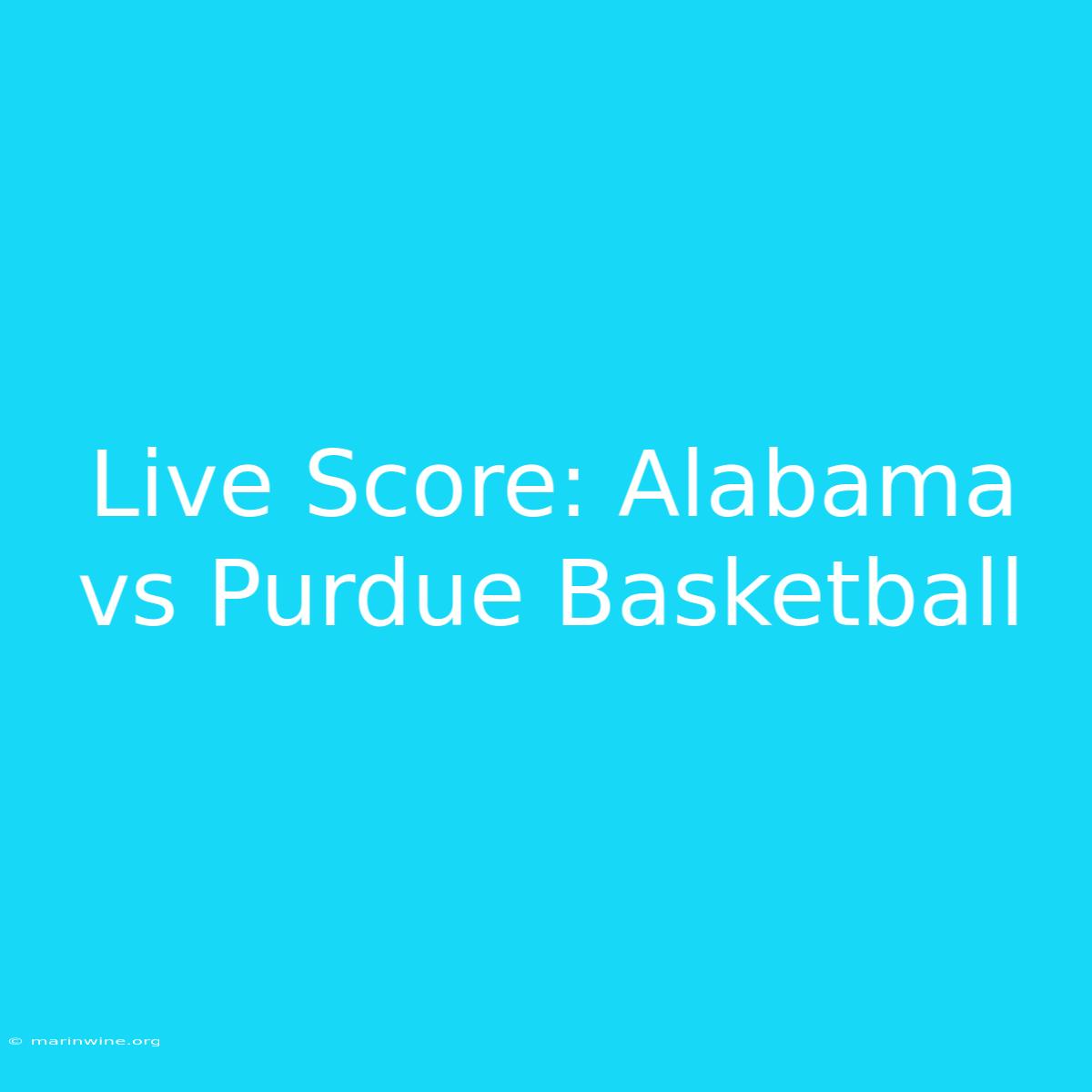 Live Score: Alabama Vs Purdue Basketball