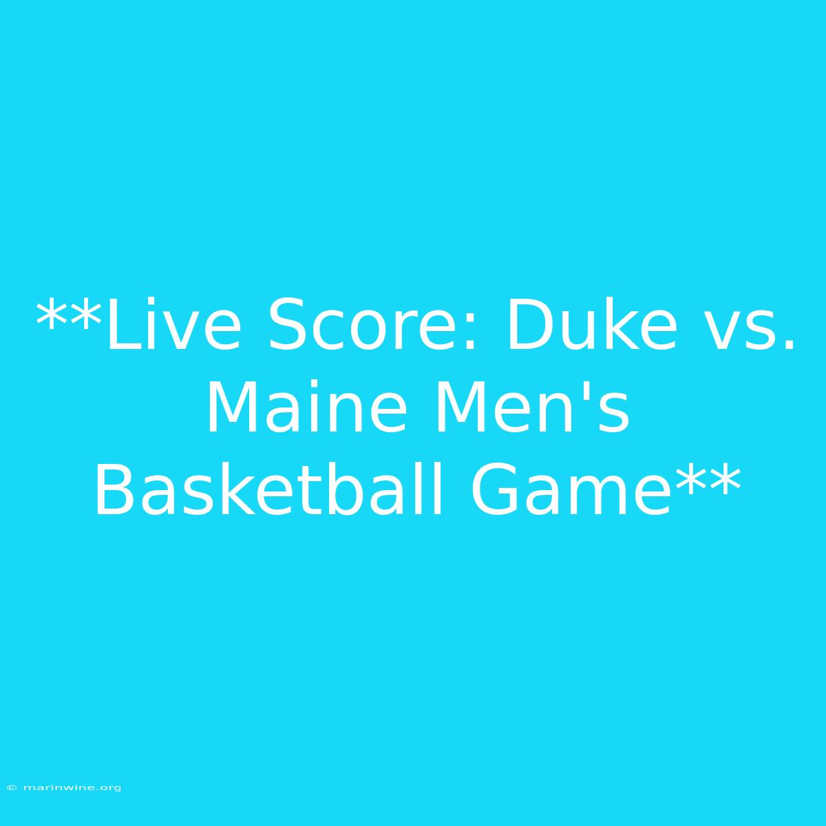 **Live Score: Duke Vs. Maine Men's Basketball Game** 