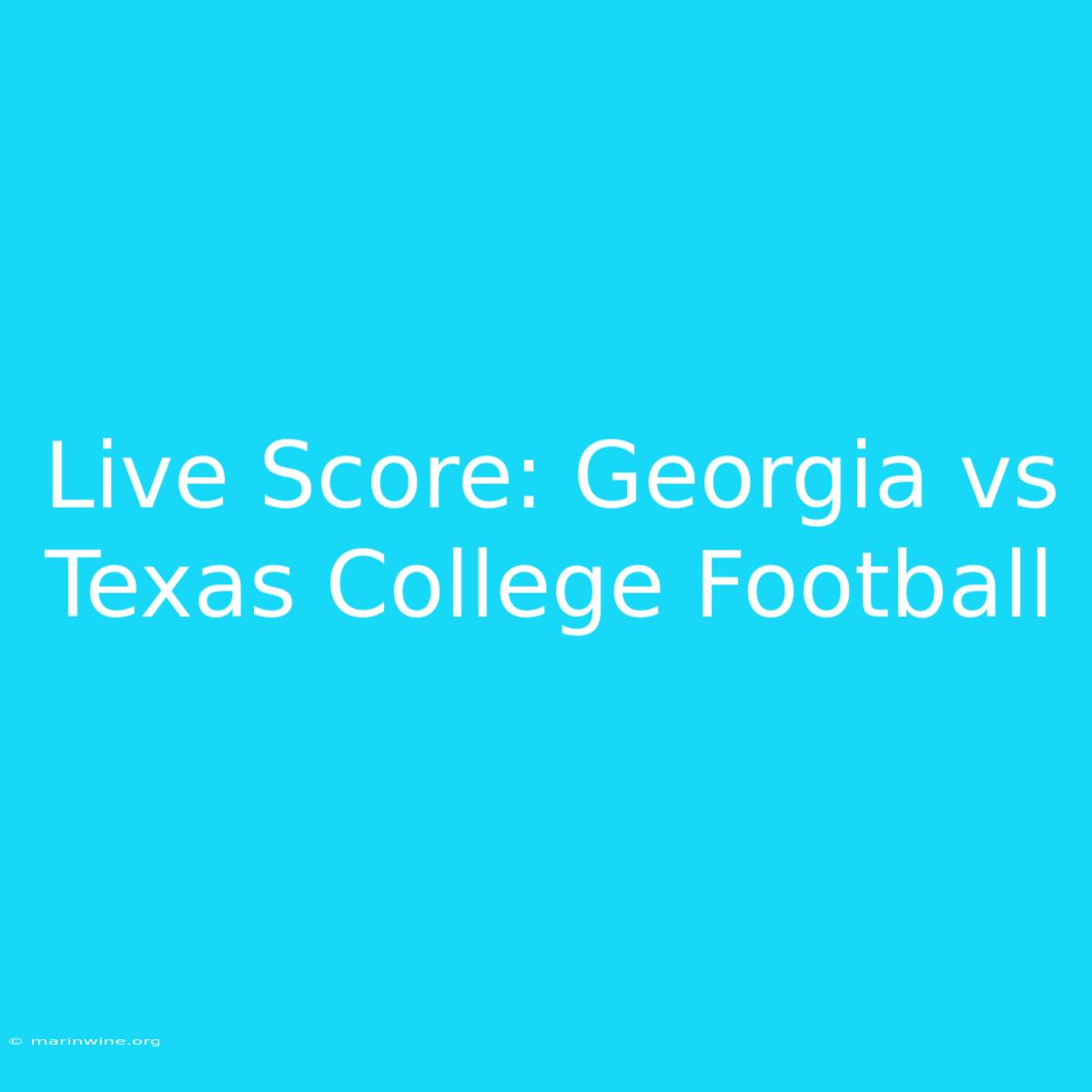 Live Score: Georgia Vs Texas College Football 