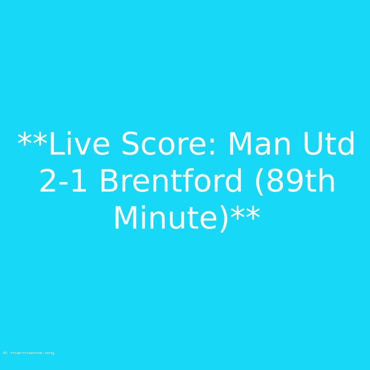 **Live Score: Man Utd 2-1 Brentford (89th Minute)** 