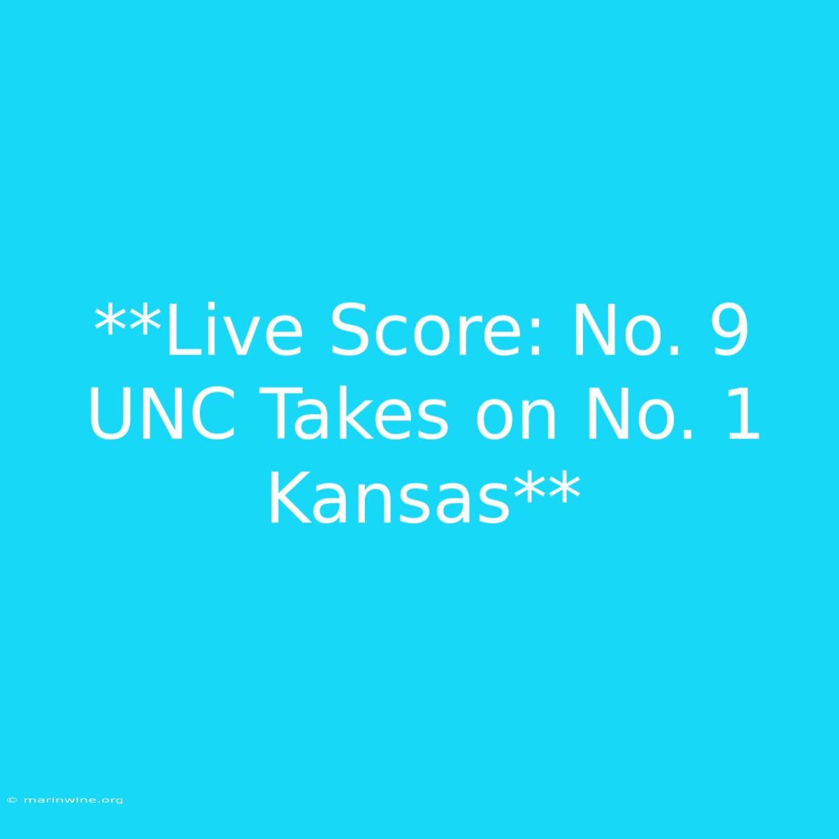 **Live Score: No. 9 UNC Takes On No. 1 Kansas**