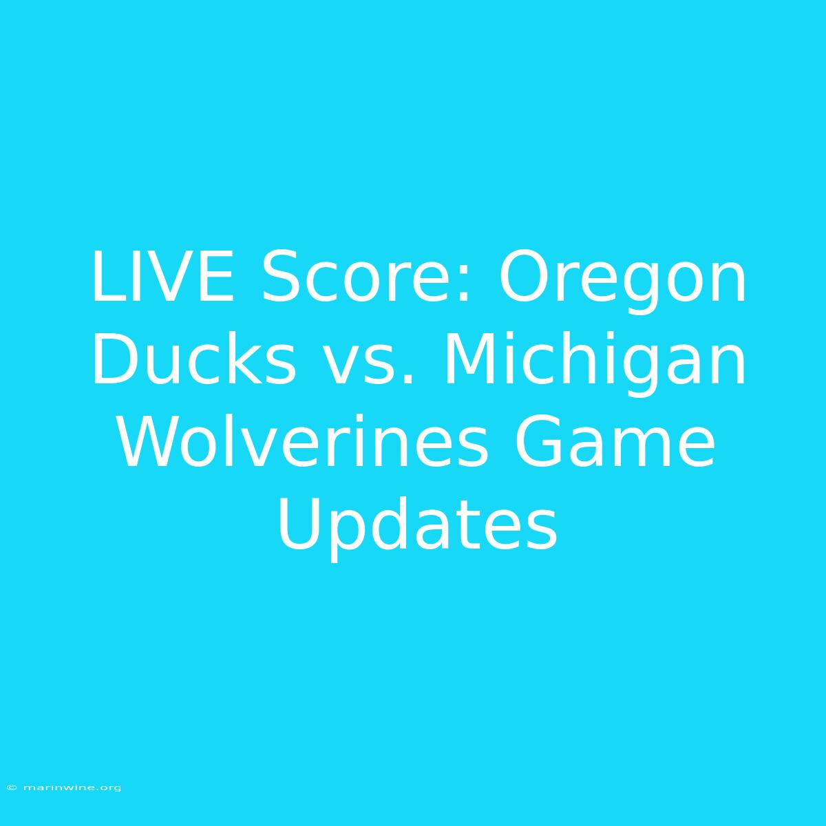 LIVE Score: Oregon Ducks Vs. Michigan Wolverines Game Updates