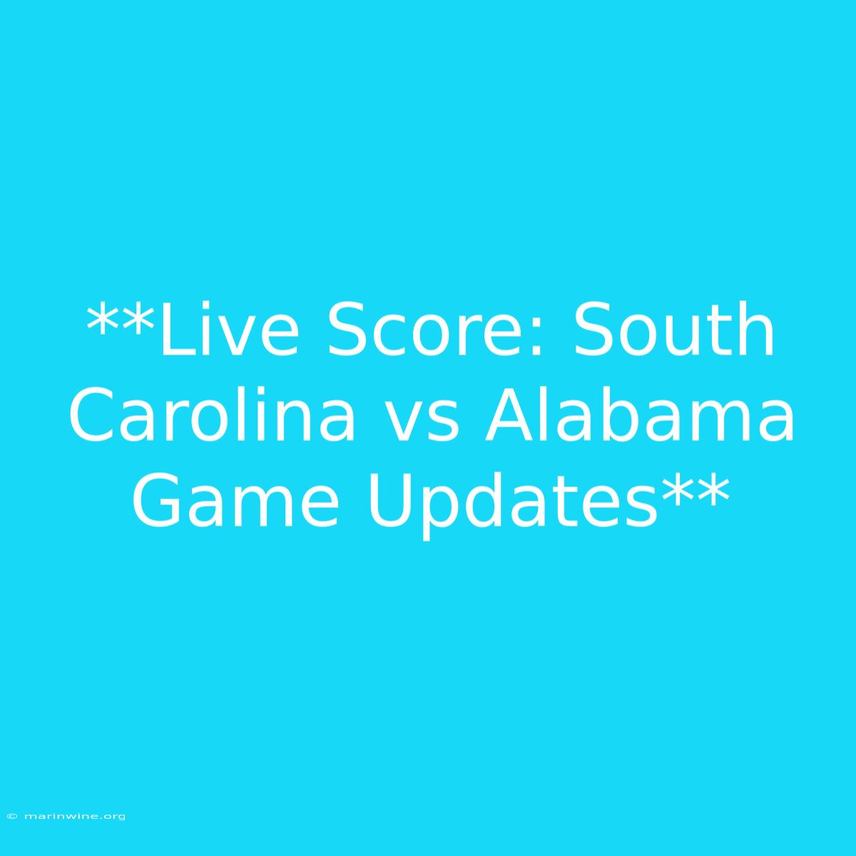 **Live Score: South Carolina Vs Alabama Game Updates** 