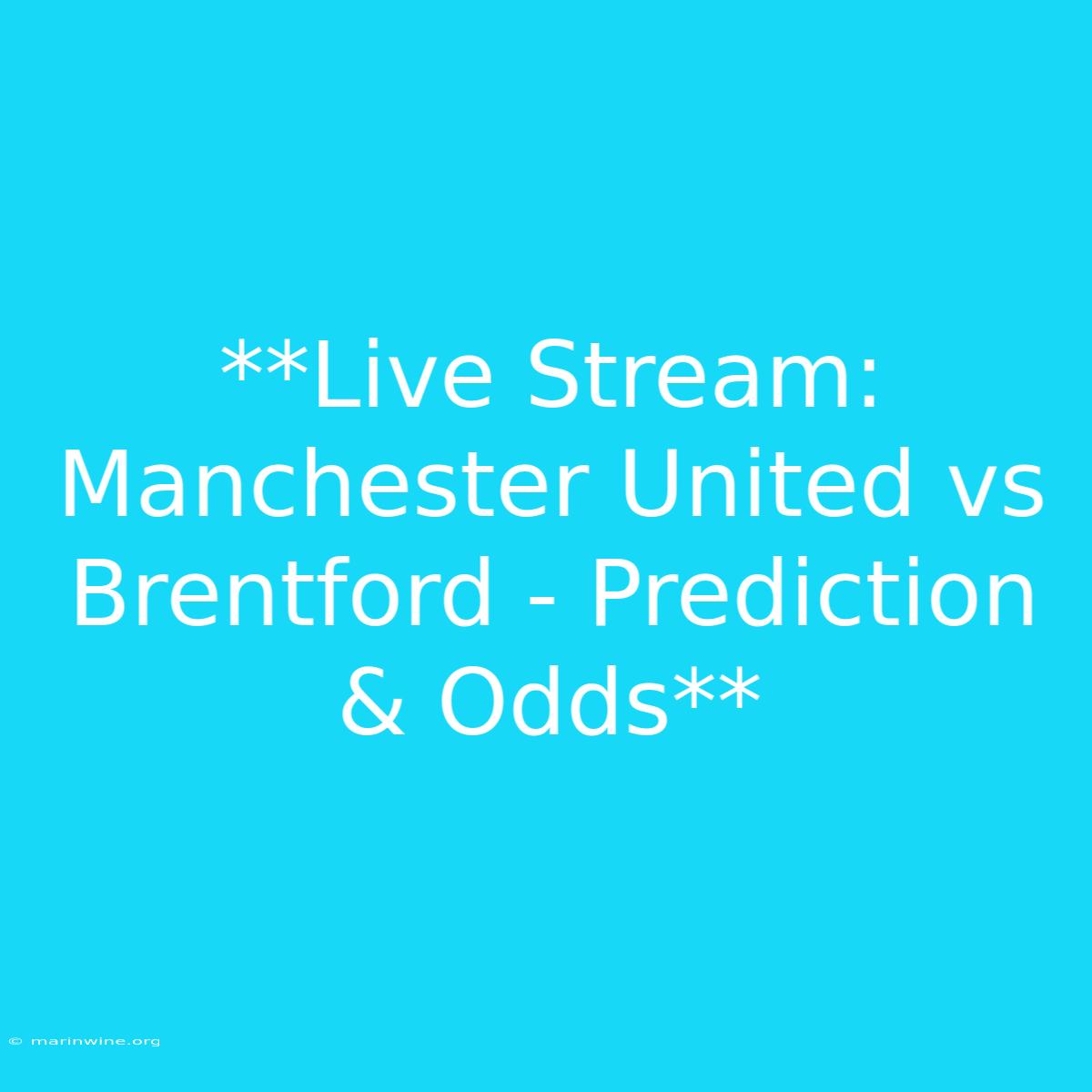 **Live Stream: Manchester United Vs Brentford - Prediction & Odds** 