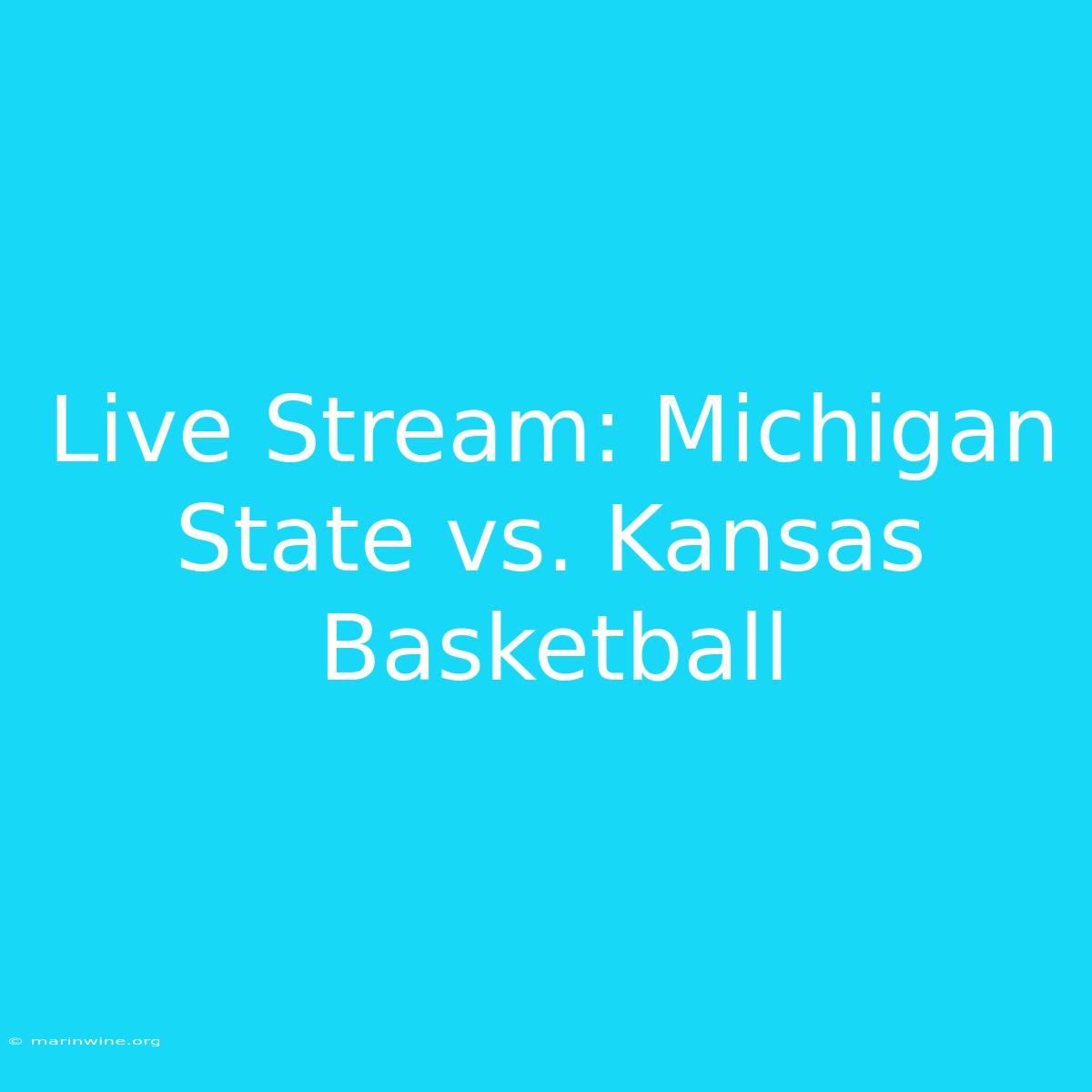 Live Stream: Michigan State Vs. Kansas Basketball 