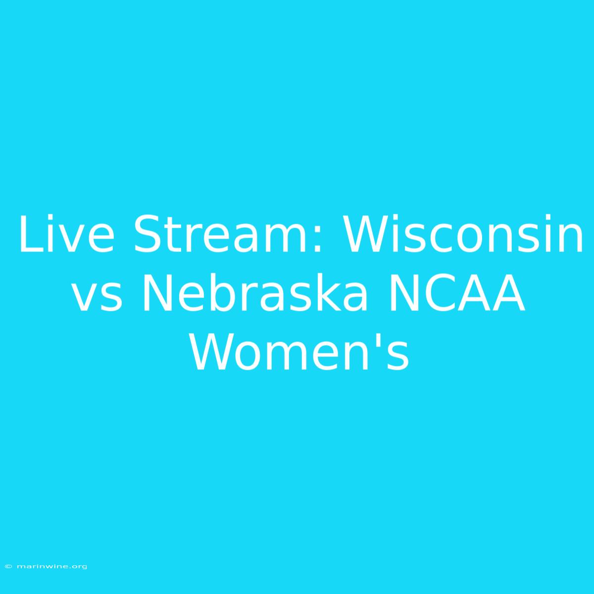 Live Stream: Wisconsin Vs Nebraska NCAA Women's