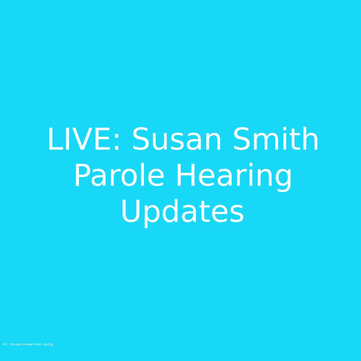 LIVE: Susan Smith Parole Hearing Updates