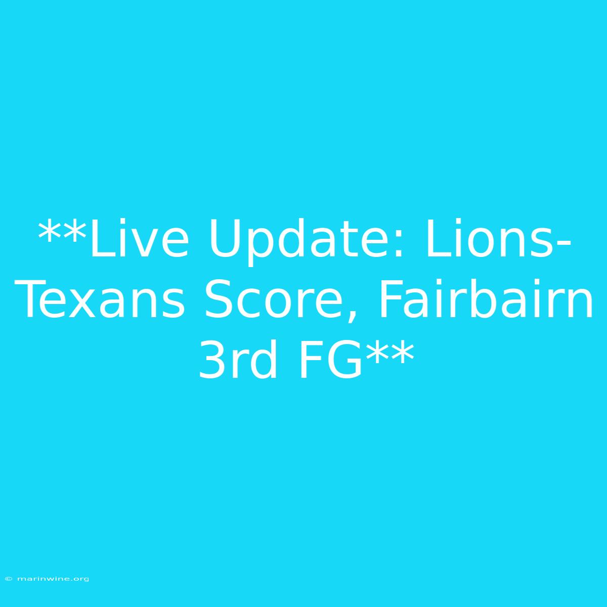 **Live Update: Lions-Texans Score, Fairbairn 3rd FG**