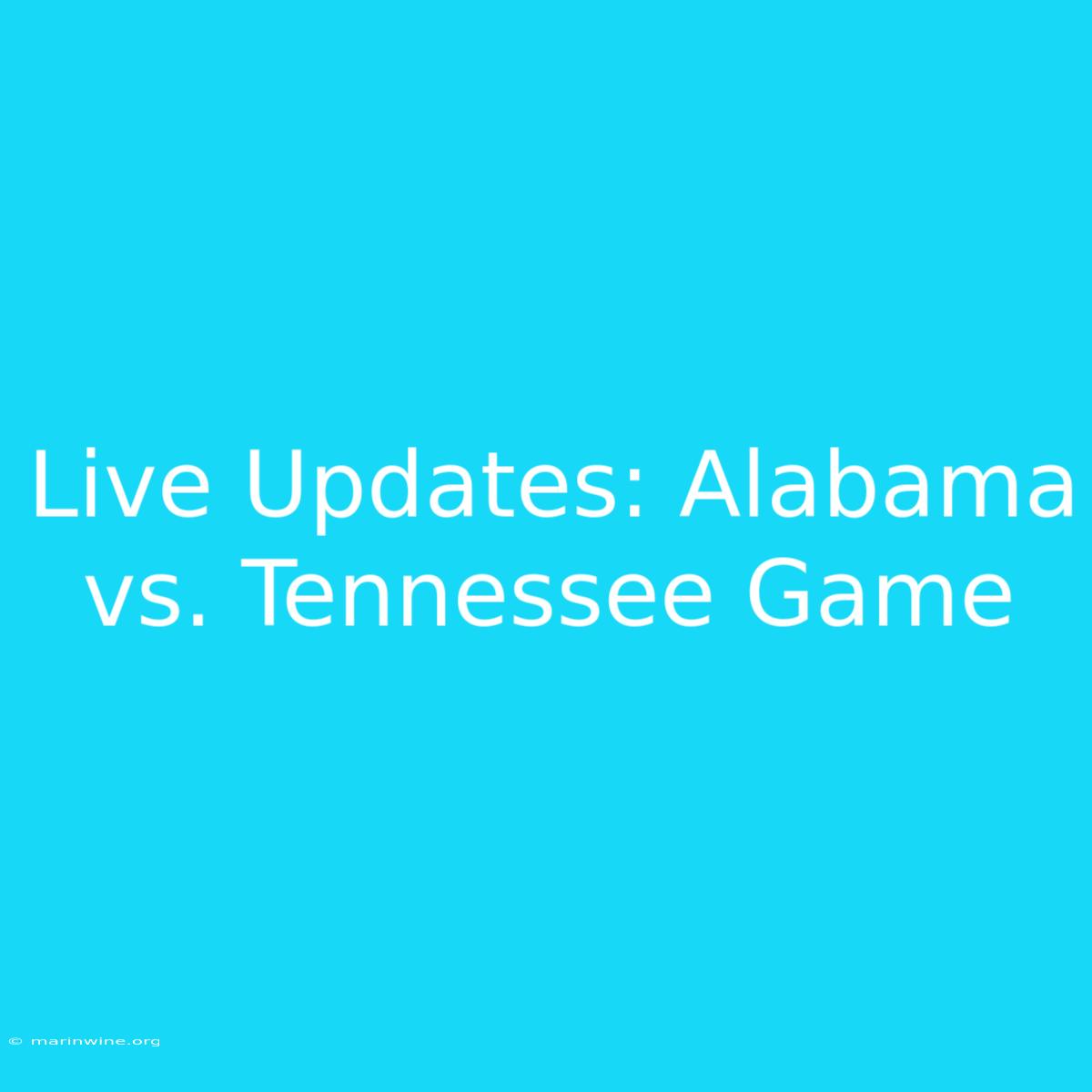 Live Updates: Alabama Vs. Tennessee Game