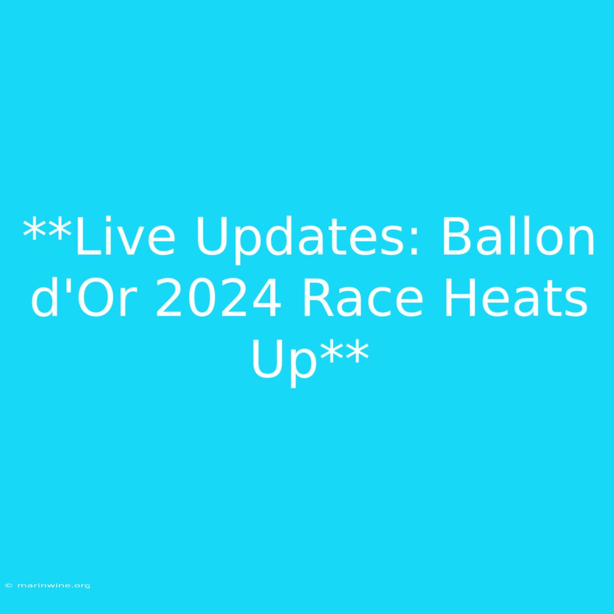 **Live Updates: Ballon D'Or 2024 Race Heats Up**