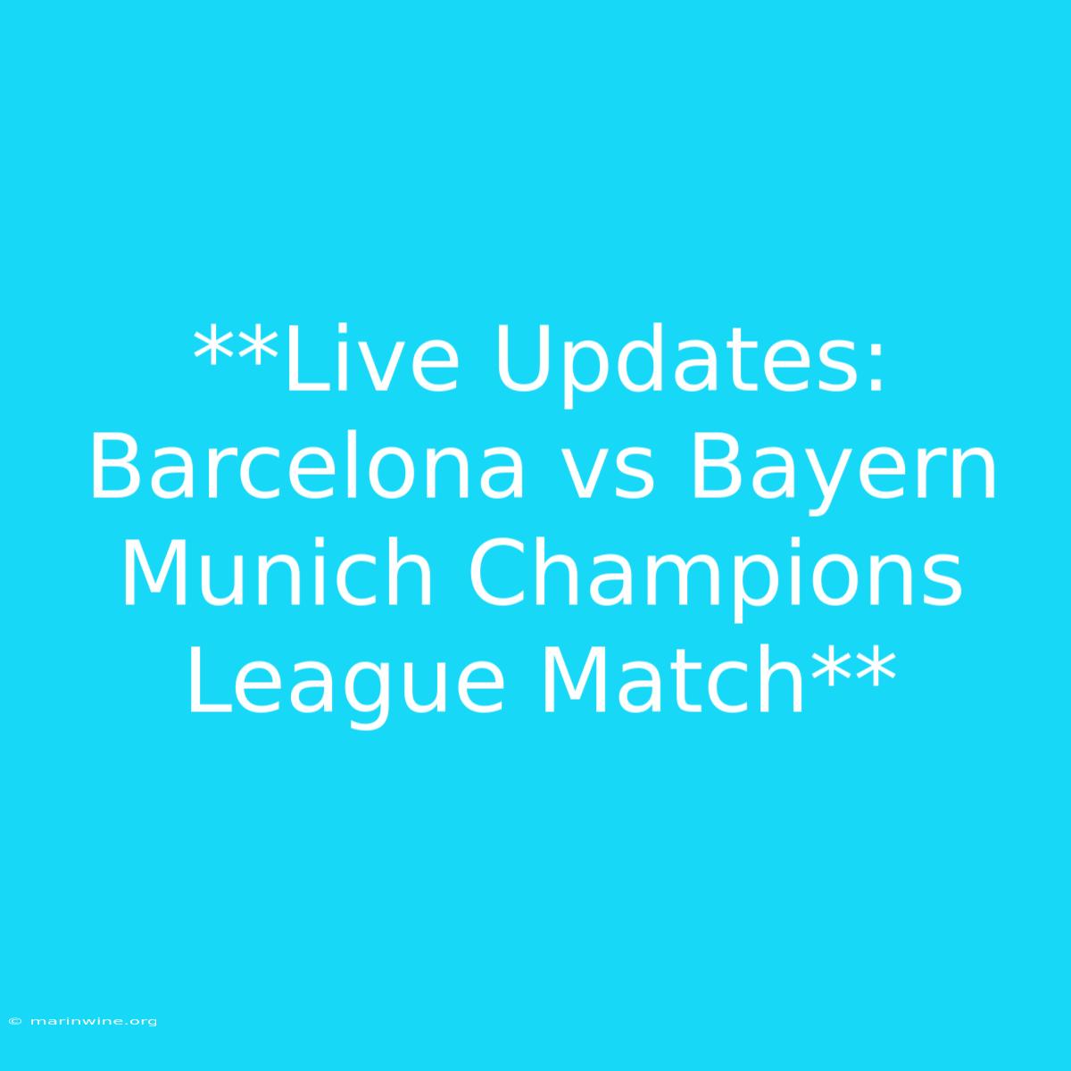 **Live Updates: Barcelona Vs Bayern Munich Champions League Match** 