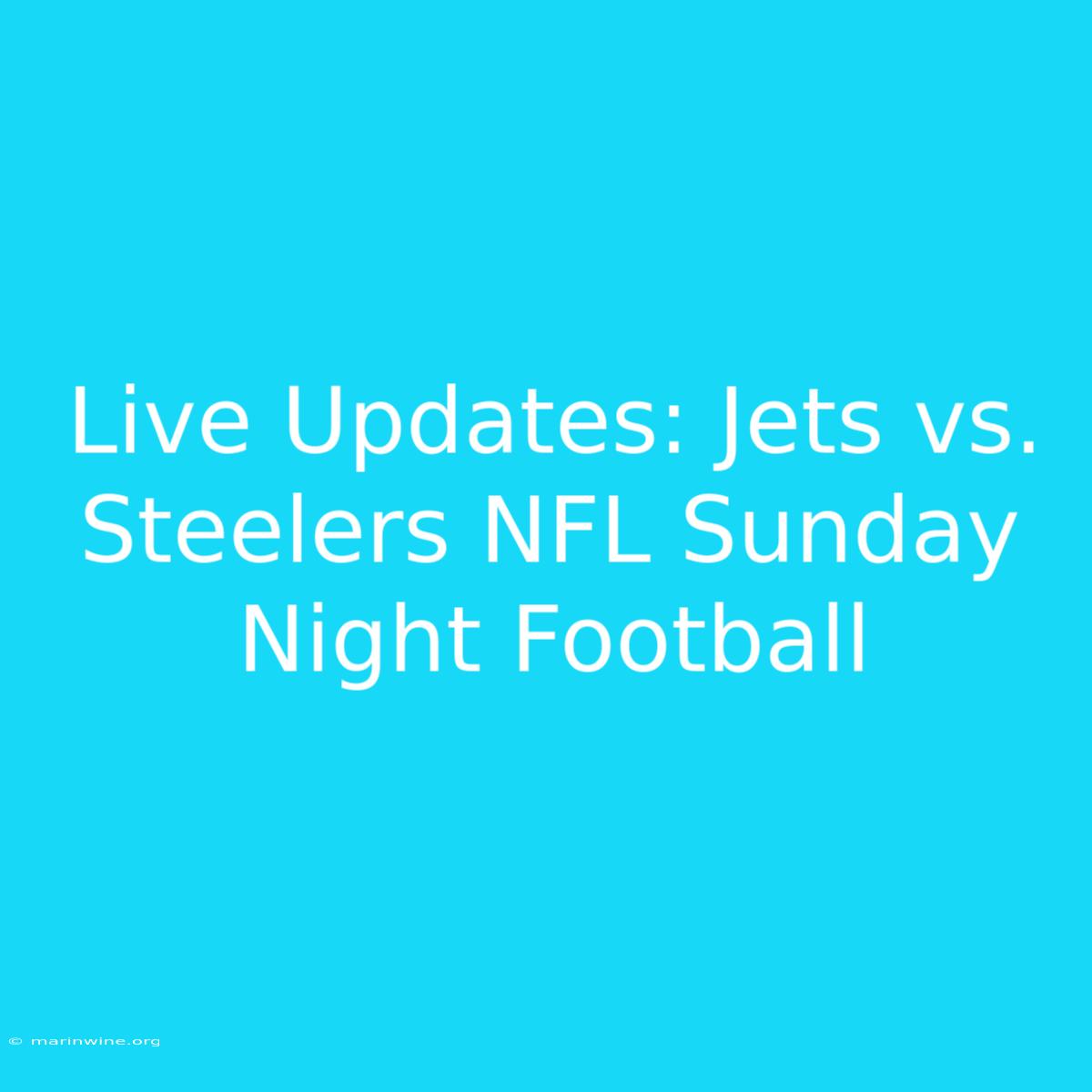 Live Updates: Jets Vs. Steelers NFL Sunday Night Football 