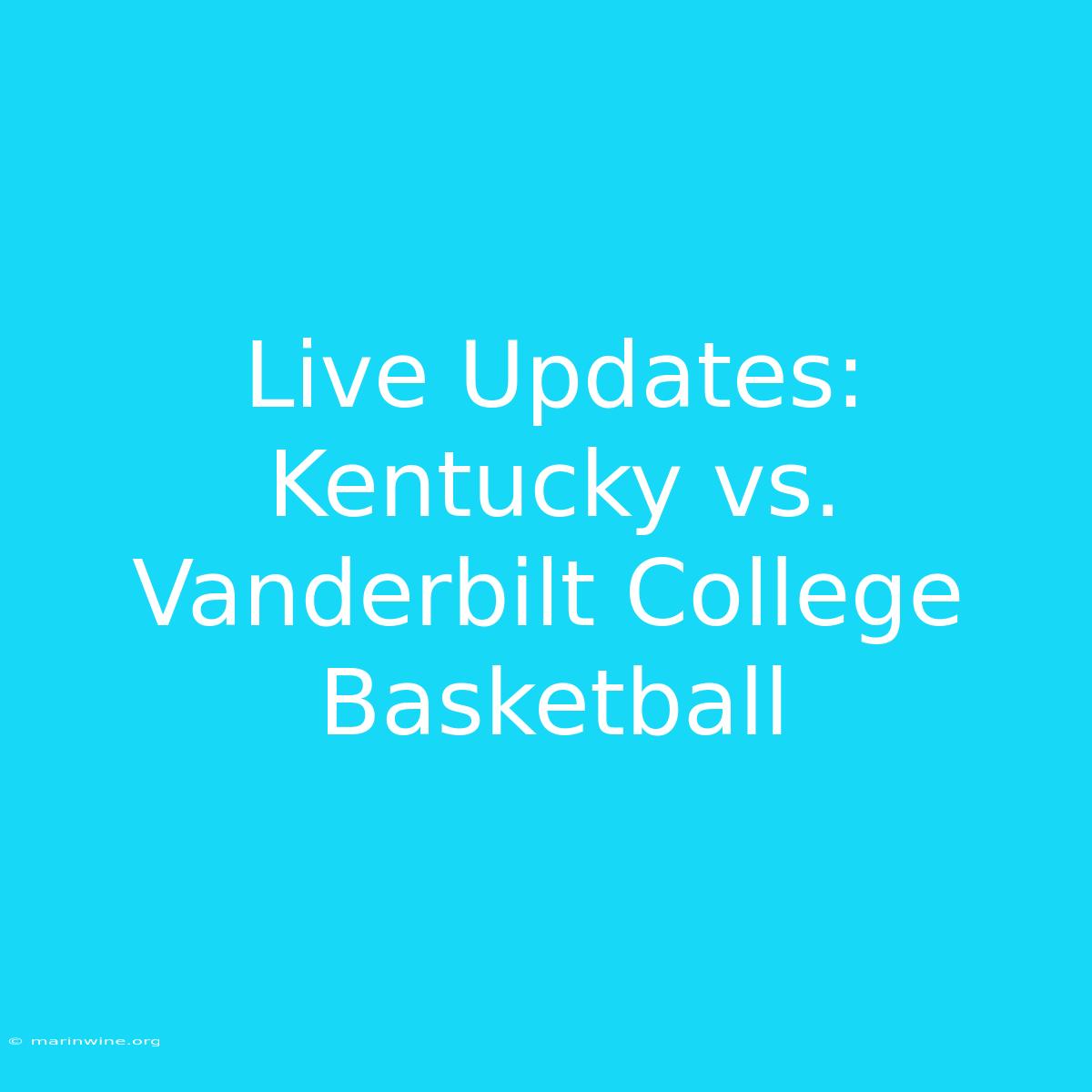 Live Updates: Kentucky Vs. Vanderbilt College Basketball