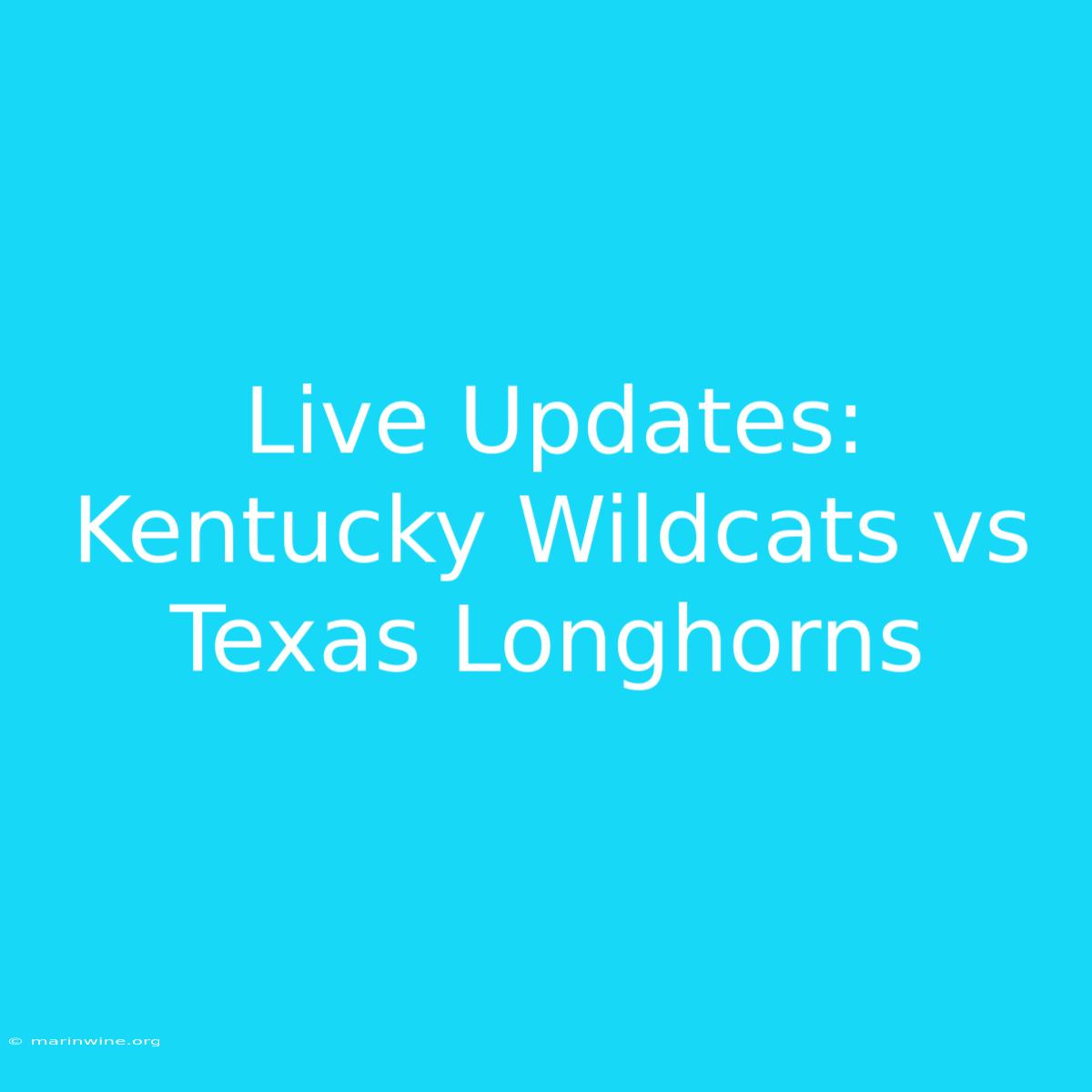 Live Updates: Kentucky Wildcats Vs Texas Longhorns