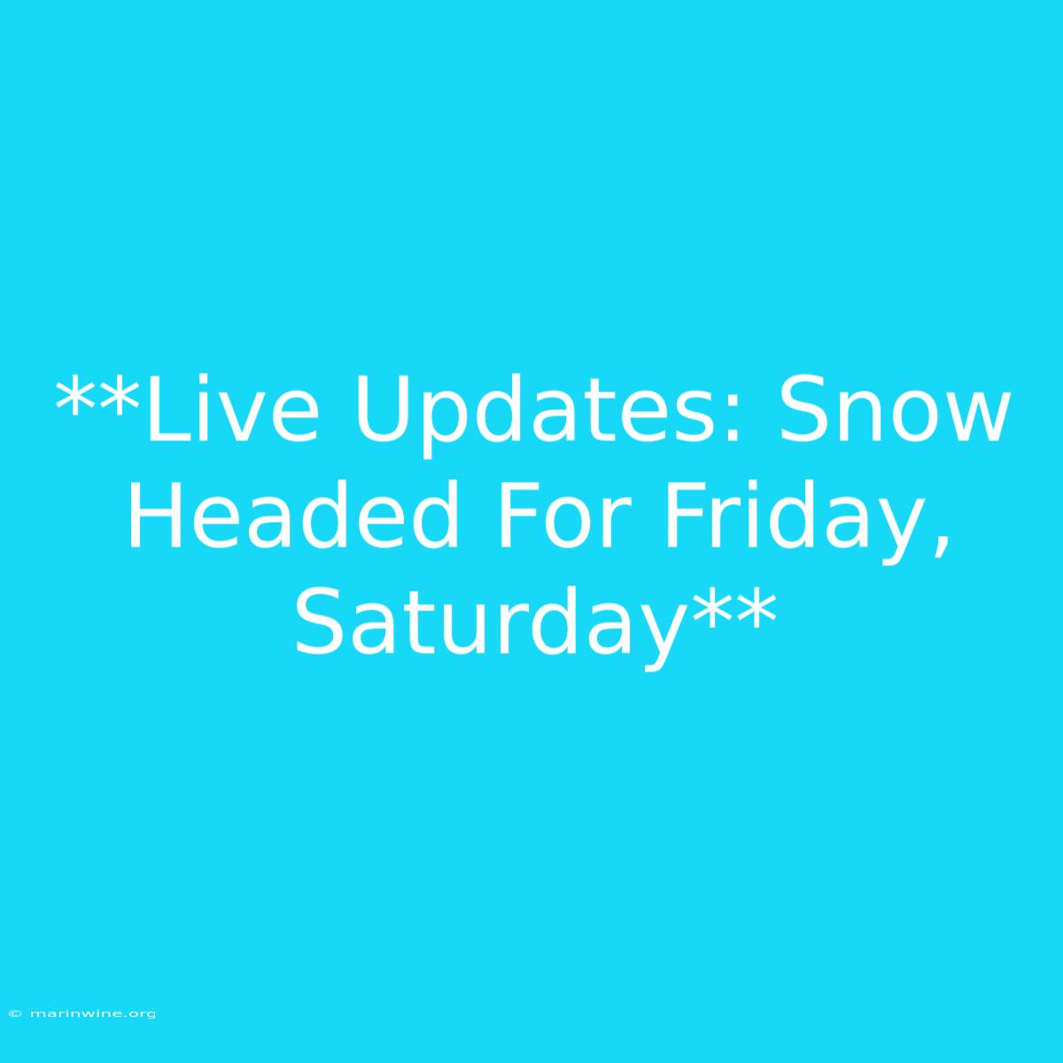 **Live Updates: Snow Headed For Friday, Saturday**