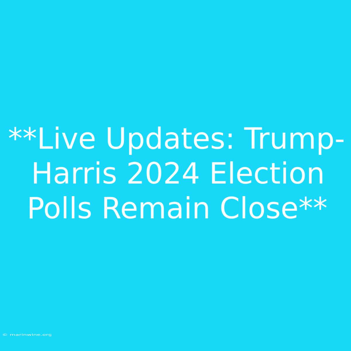 **Live Updates: Trump-Harris 2024 Election Polls Remain Close** 