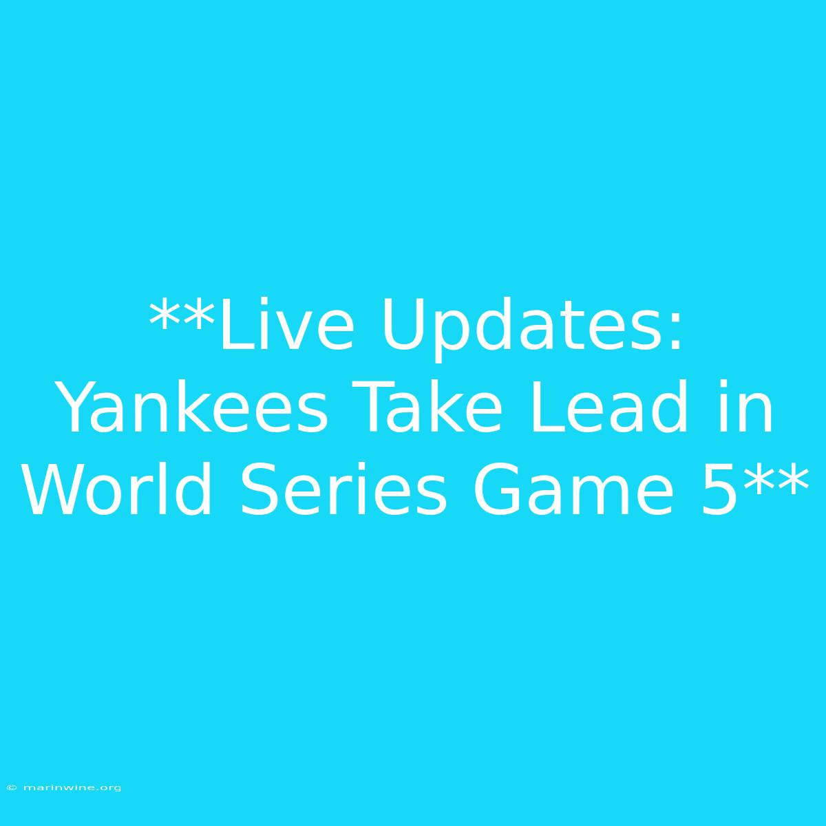 **Live Updates: Yankees Take Lead In World Series Game 5**