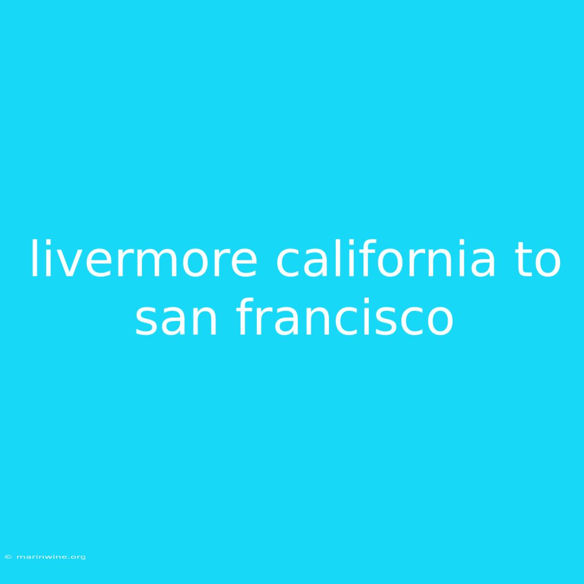 Livermore California To San Francisco