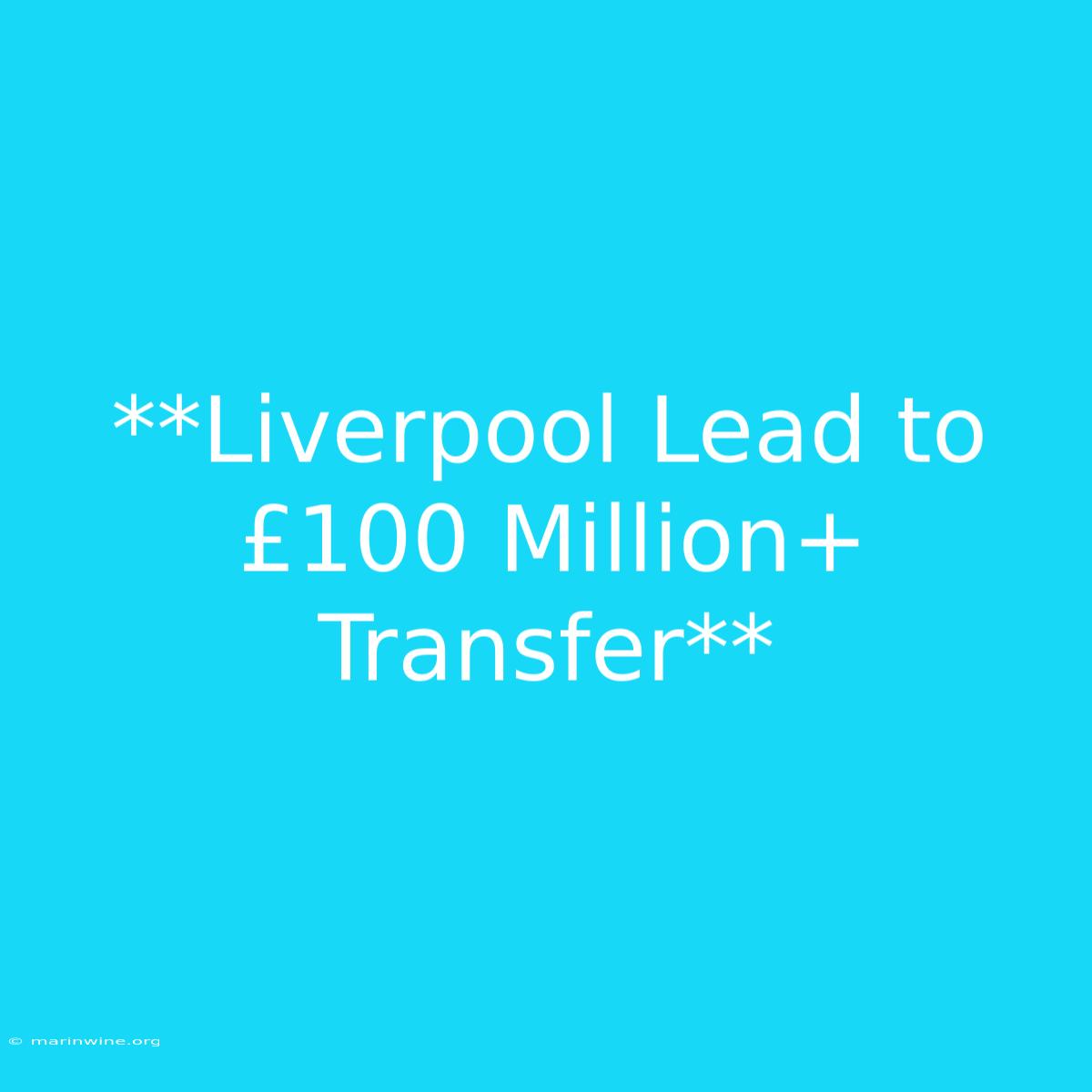 **Liverpool Lead To £100 Million+ Transfer** 