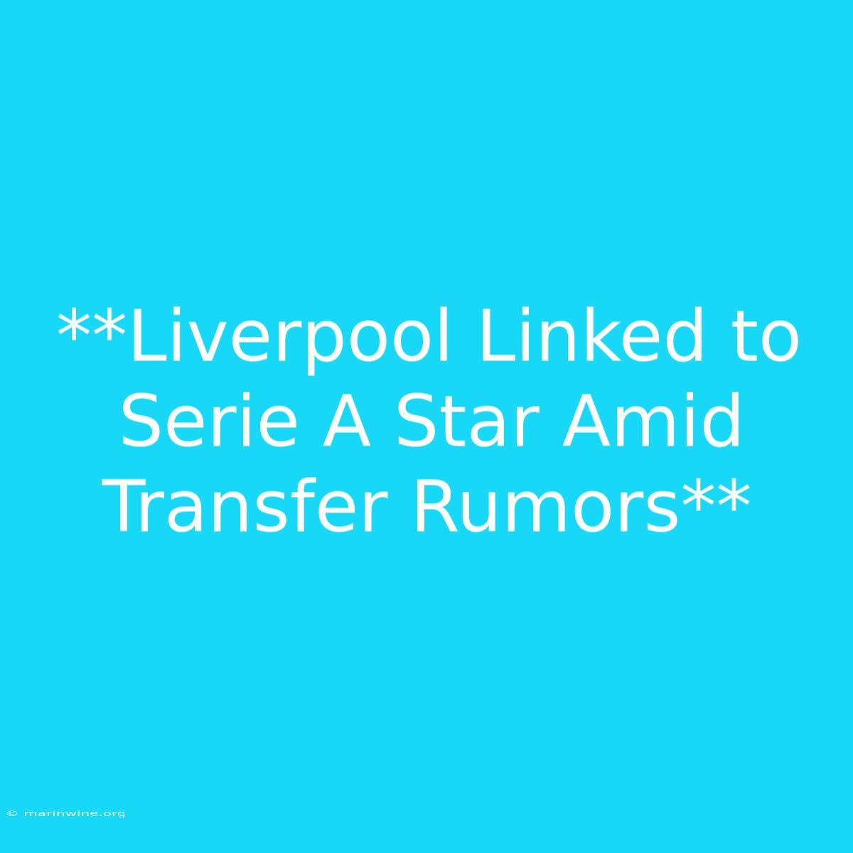 **Liverpool Linked To Serie A Star Amid Transfer Rumors**