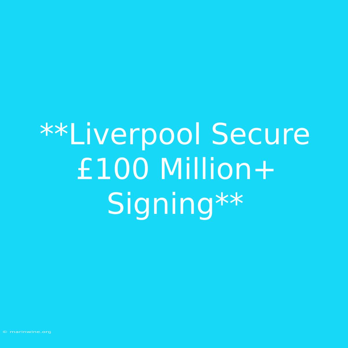 **Liverpool Secure £100 Million+ Signing**