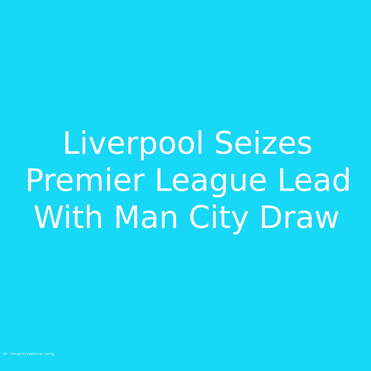 Liverpool Seizes Premier League Lead With Man City Draw 