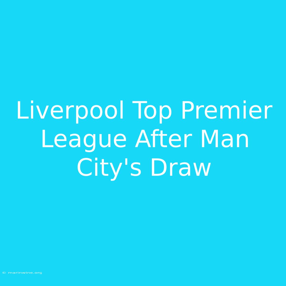 Liverpool Top Premier League After Man City's Draw 