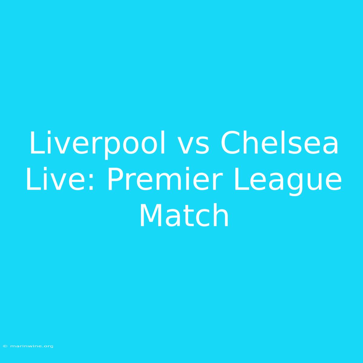 Liverpool Vs Chelsea Live: Premier League Match