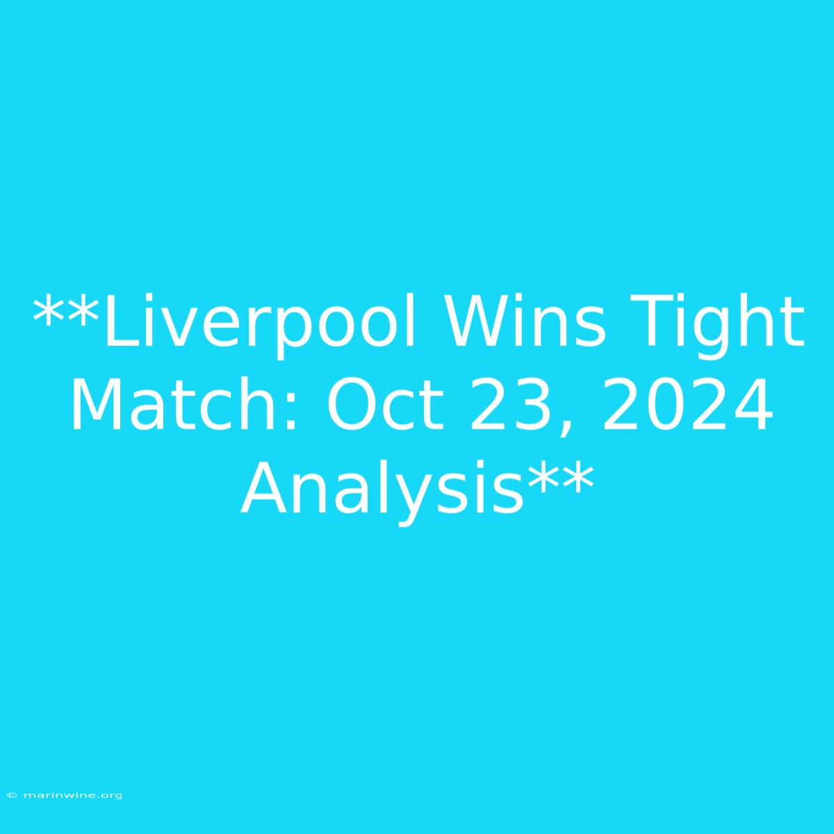 **Liverpool Wins Tight Match: Oct 23, 2024 Analysis** 