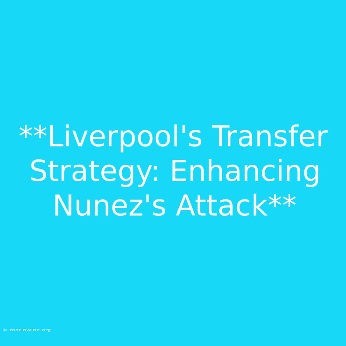 **Liverpool's Transfer Strategy: Enhancing Nunez's Attack** 