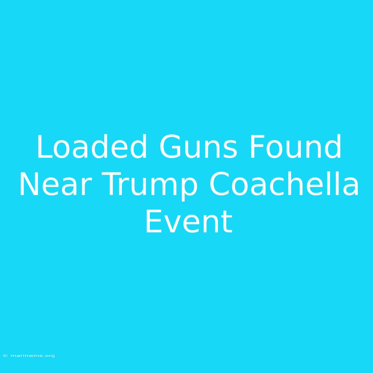 Loaded Guns Found Near Trump Coachella Event