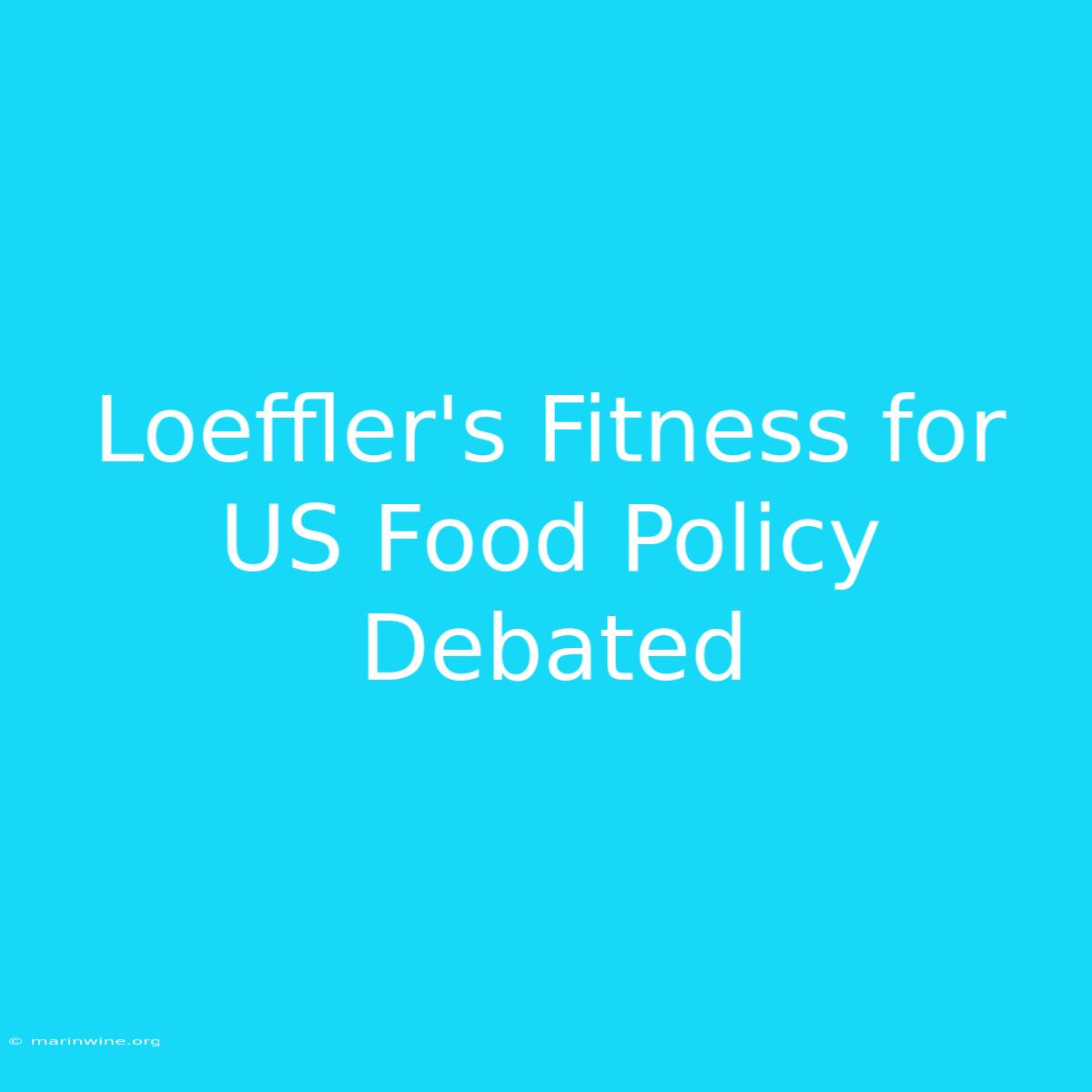 Loeffler's Fitness For US Food Policy Debated