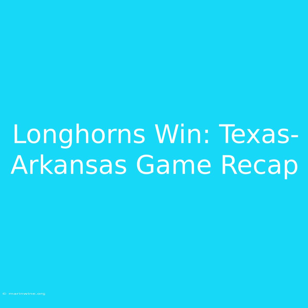 Longhorns Win: Texas-Arkansas Game Recap