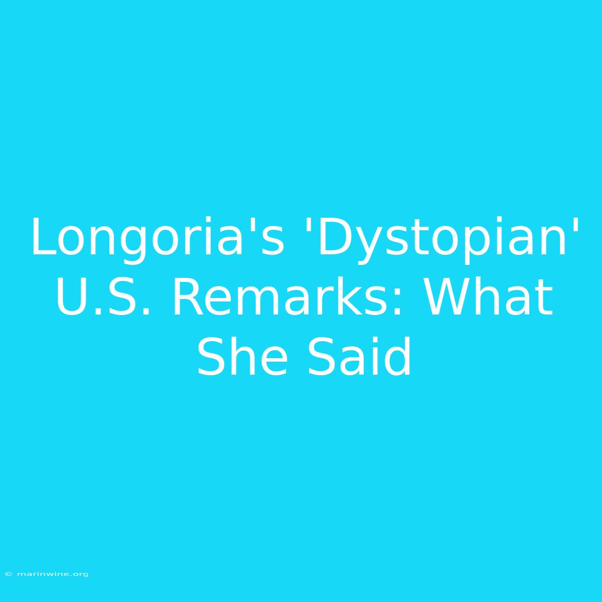 Longoria's 'Dystopian' U.S. Remarks: What She Said 