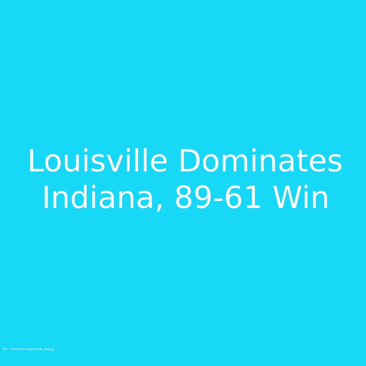 Louisville Dominates Indiana, 89-61 Win