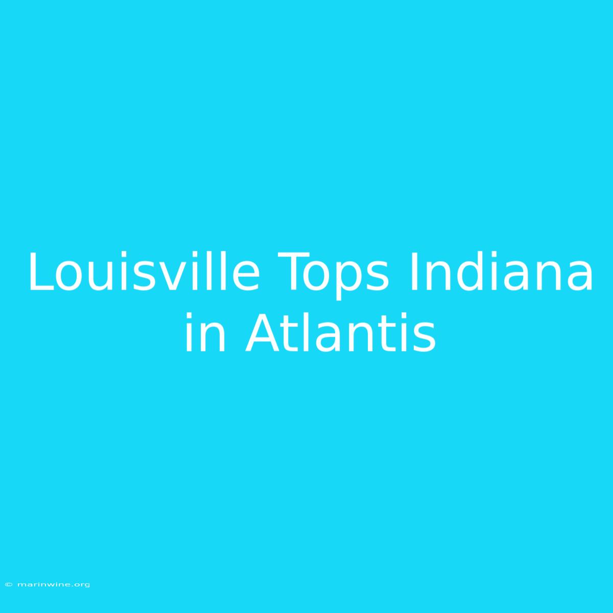 Louisville Tops Indiana In Atlantis