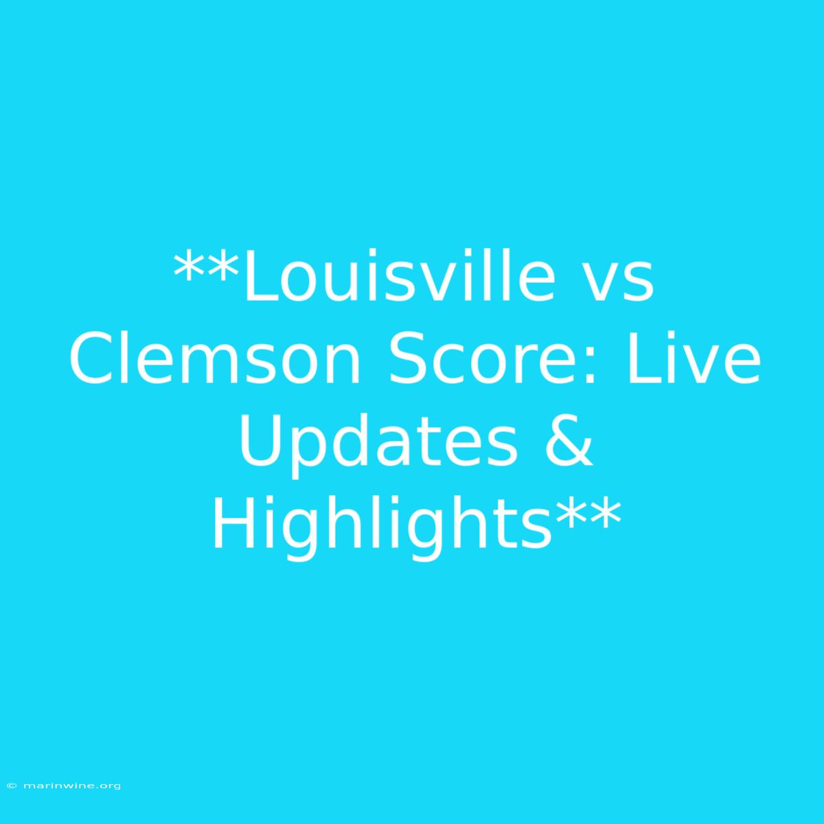 **Louisville Vs Clemson Score: Live Updates & Highlights**