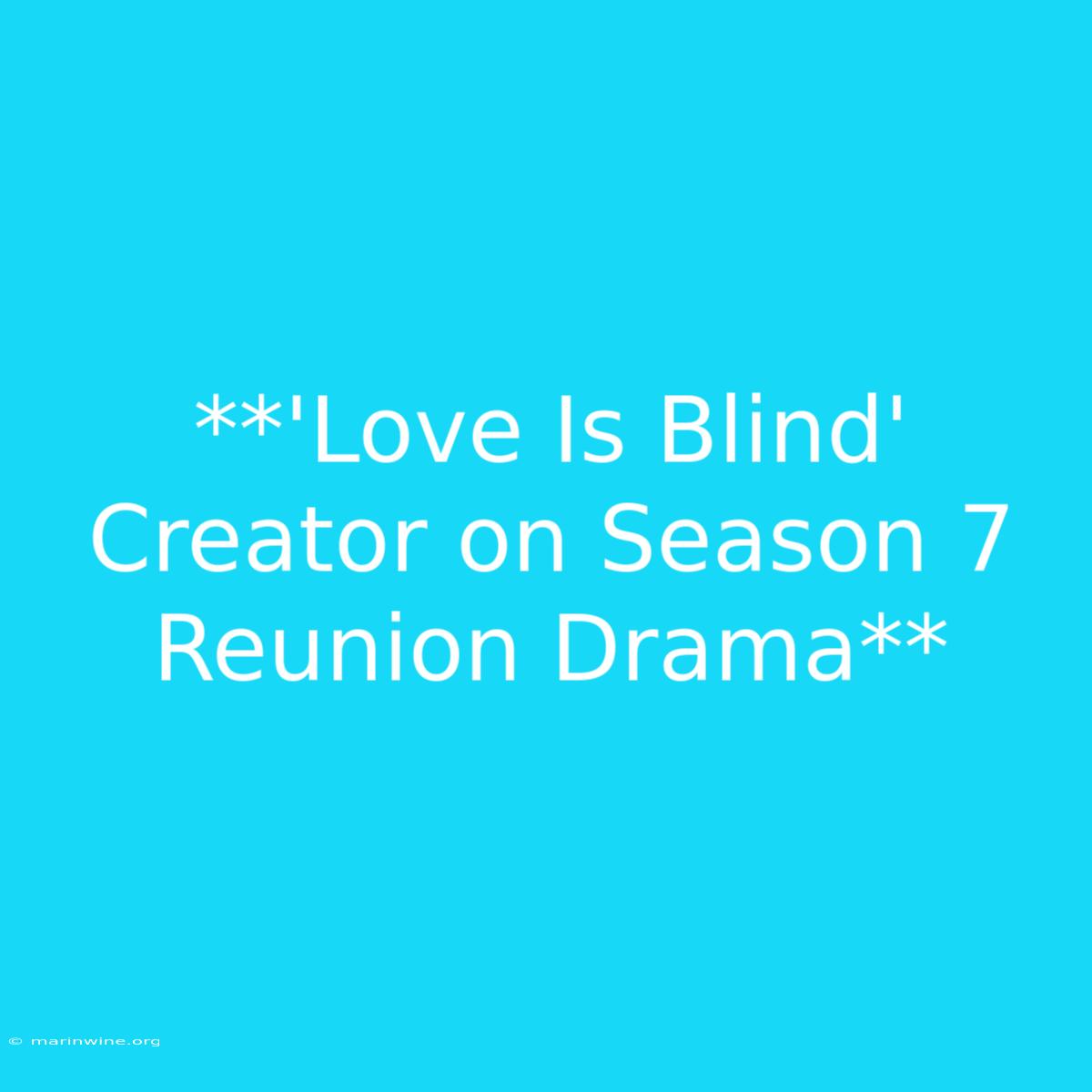 **'Love Is Blind' Creator On Season 7 Reunion Drama**