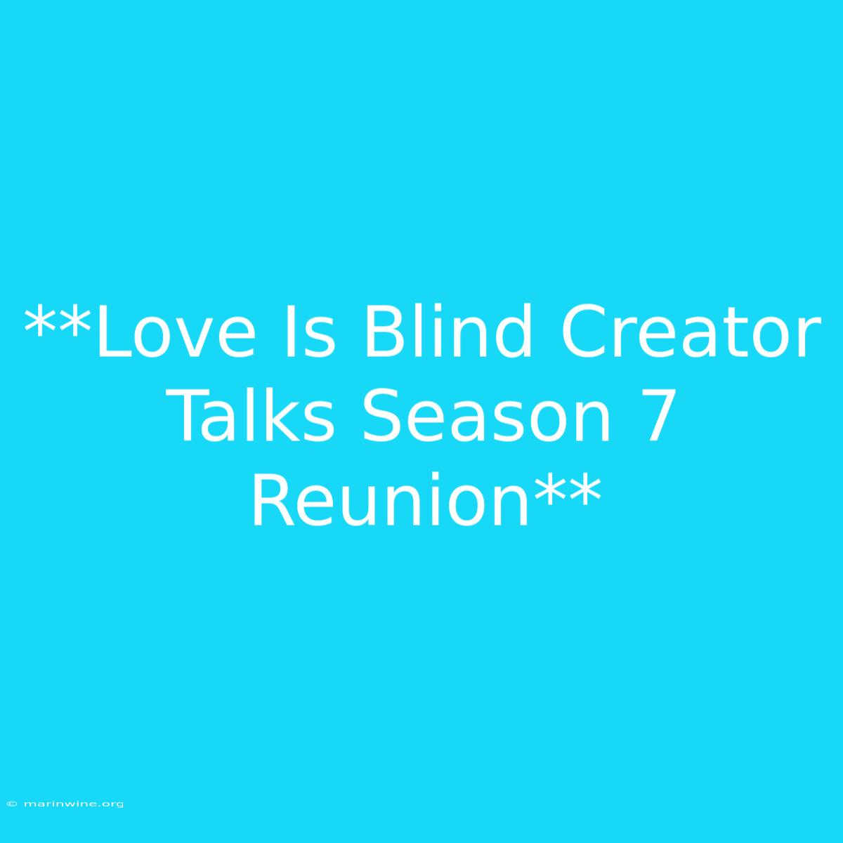 **Love Is Blind Creator Talks Season 7 Reunion**