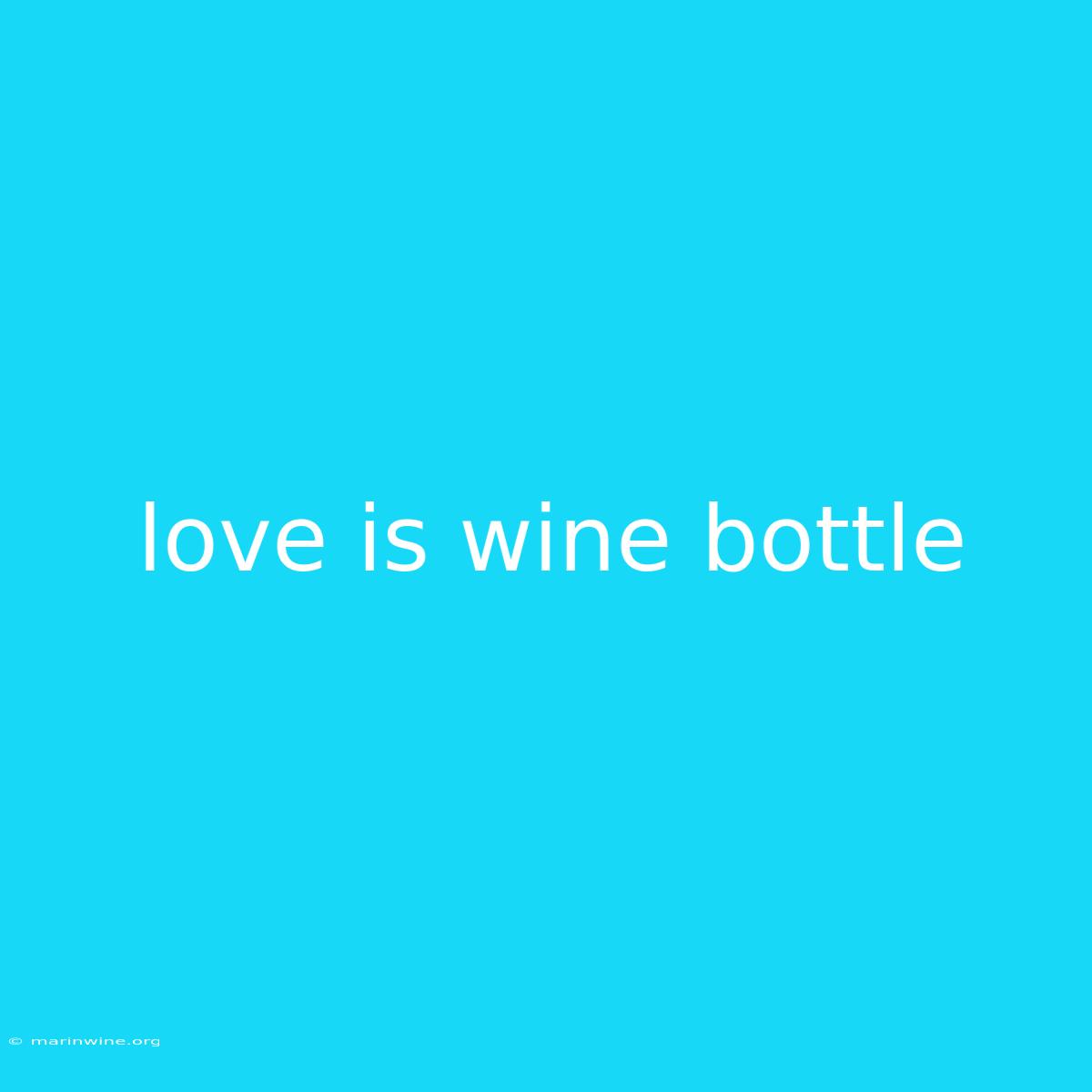 Love Is Wine Bottle