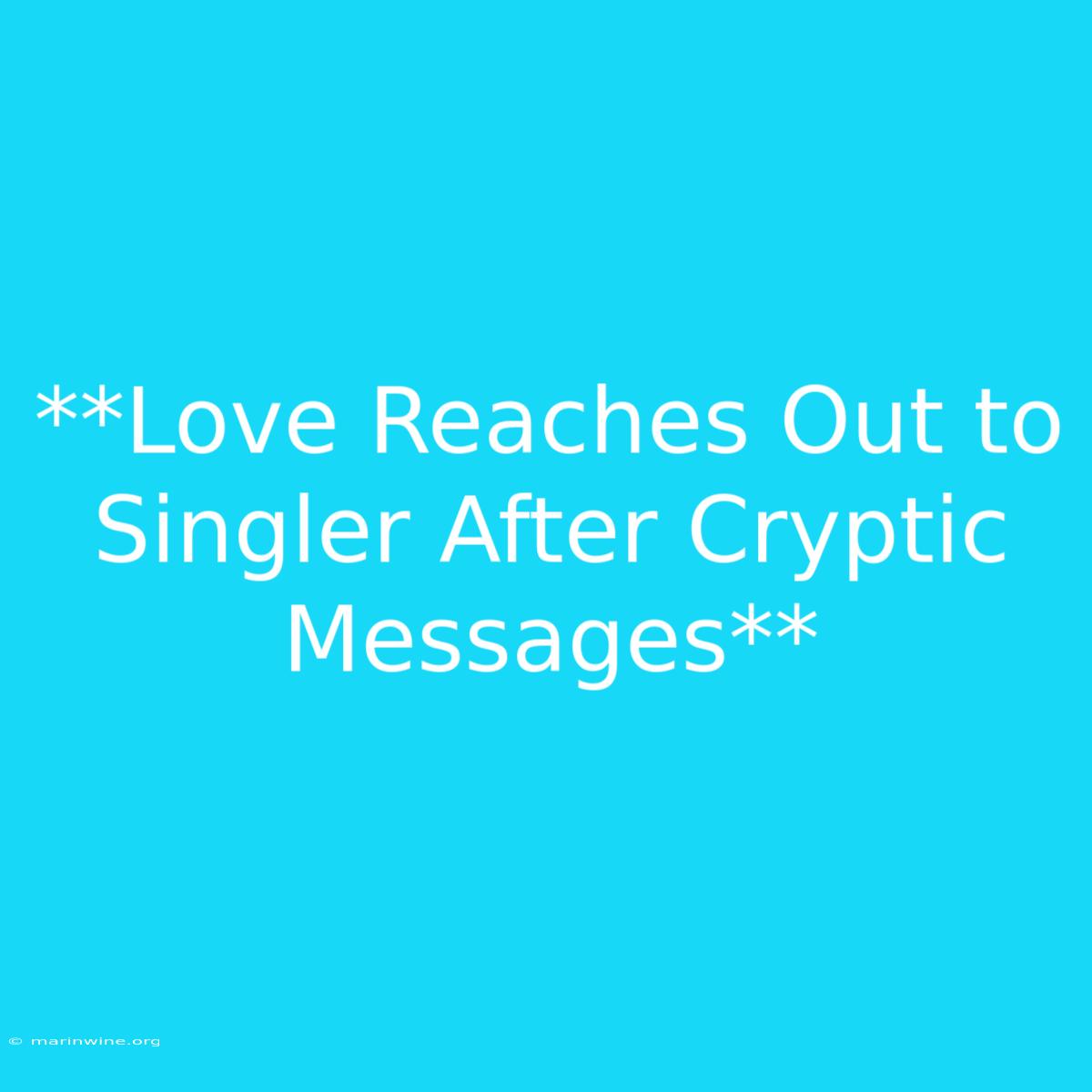 **Love Reaches Out To Singler After Cryptic Messages** 